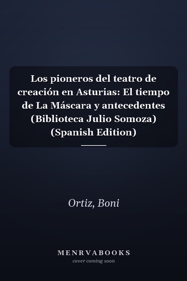 Los pioneros del teatro de creación en Asturias: El tiempo de La Máscara y antecedentes (Biblioteca Julio Somoza) (Spanish Edition)