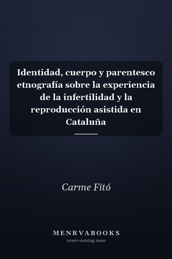 Identidad, cuerpo y parentesco etnografía sobre la experiencia de la infertilidad y la reproducción asistida en Cataluña