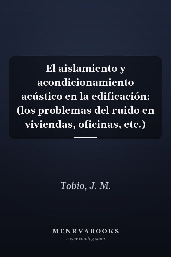 El aislamiento y acondicionamiento acústico en la edificación: (los problemas del ruido en viviendas, oficinas, etc.)