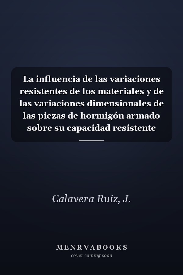 La influencia de las variaciones resistentes de los materiales y de las variaciones dimensionales de las piezas de hormigón armado sobre su capacidad resistente