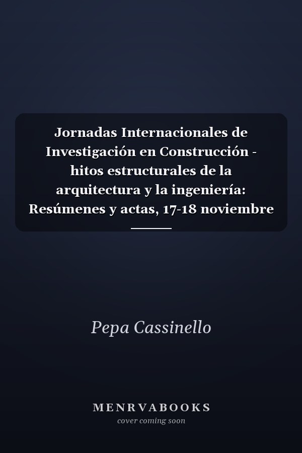 Jornadas Internacionales de Investigación en Construcción - hitos estructurales de la arquitectura y la ingeniería: Resúmenes y actas, 17-18 noviembre 2011