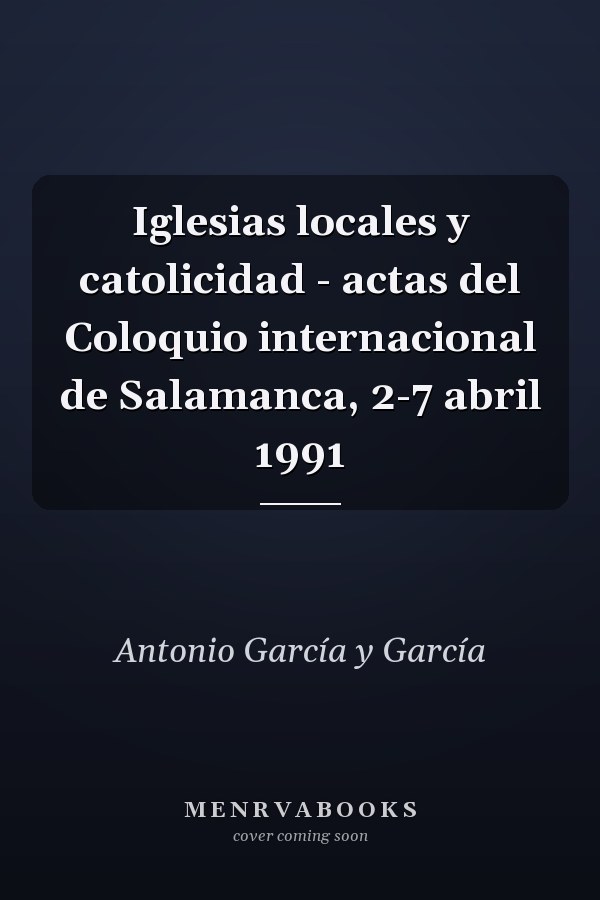 Iglesias locales y catolicidad - actas del Coloquio internacional de Salamanca, 2-7 abril 1991
