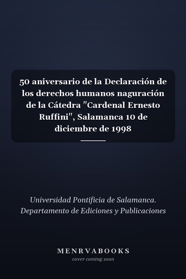 50 aniversario de la Declaración de los derechos humanos naguración de la Cátedra "Cardenal Ernesto Ruffini", Salamanca 10 de diciembre de 1998