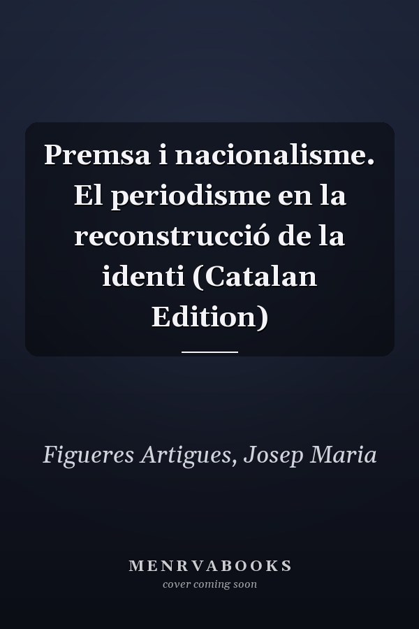 Premsa i nacionalisme. El periodisme en la reconstrucció de la identi (Catalan Edition)