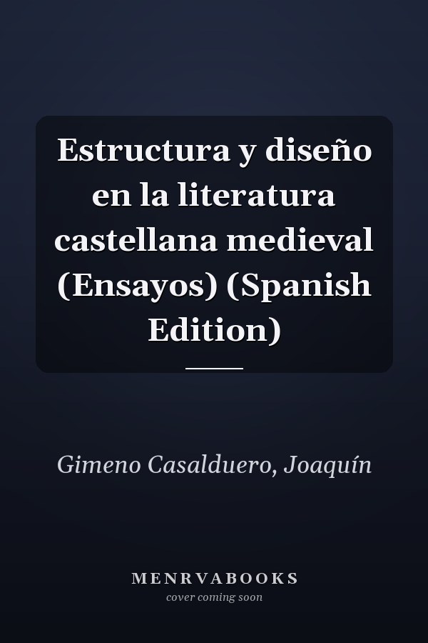 Estructura y diseño en la literatura castellana medieval (Ensayos) (Spanish Edition)