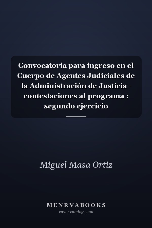 Convocatoria para ingreso en el Cuerpo de Agentes Judiciales de la Administración de Justicia - contestaciones al programa : segundo ejercicio