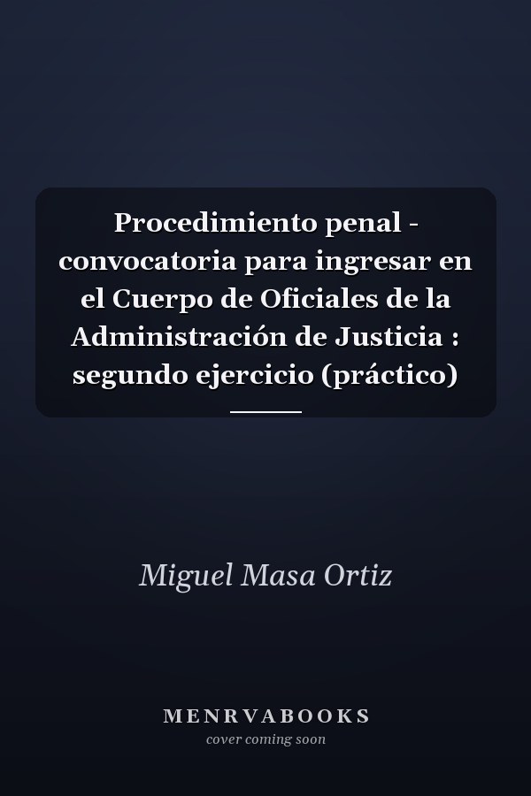 Procedimiento penal - convocatoria para ingresar en el Cuerpo de Oficiales de la Administración de Justicia : segundo ejercicio (práctico)