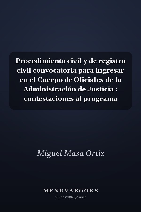 Procedimiento civil y de registro civil convocatoria para ingresar en el Cuerpo de Oficiales de la Administración de Justicia : contestaciones al programa