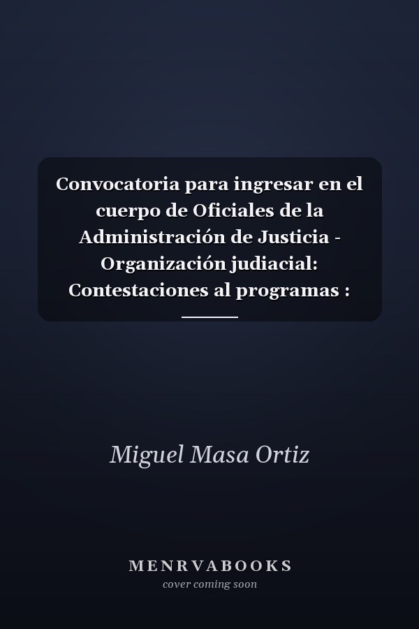 Convocatoria para ingresar en el cuerpo de Oficiales de la Administración de Justicia - Organización judiacial: Contestaciones al programas : (publicado en el "Boletin Oficial del Estado" del 14 de febrero de 1983).