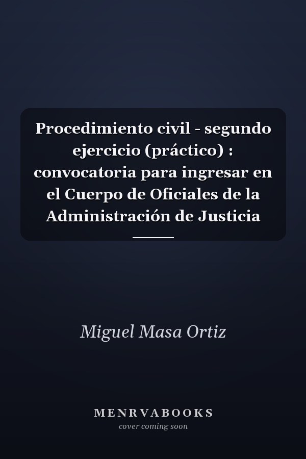 Procedimiento civil - segundo ejercicio (práctico) : convocatoria para ingresar en el Cuerpo de Oficiales de la Administración de Justicia