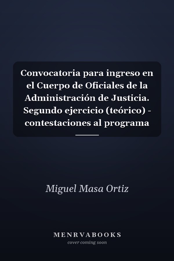 Convocatoria para ingreso en el Cuerpo de Oficiales de la Administración de Justicia. Segundo ejercicio (teórico) - contestaciones al programa