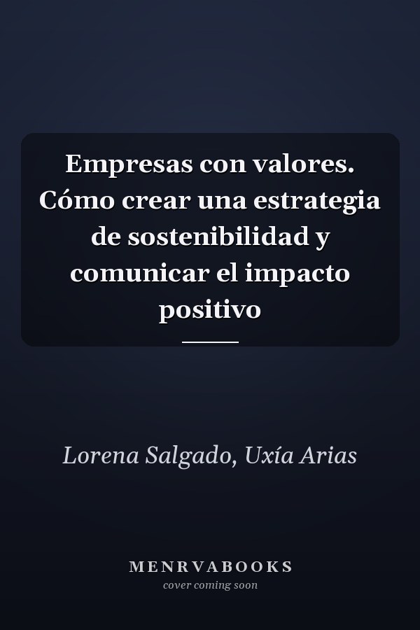 Empresas con valores. Cómo crear una estrategia de sostenibilidad y comunicar el impacto positivo