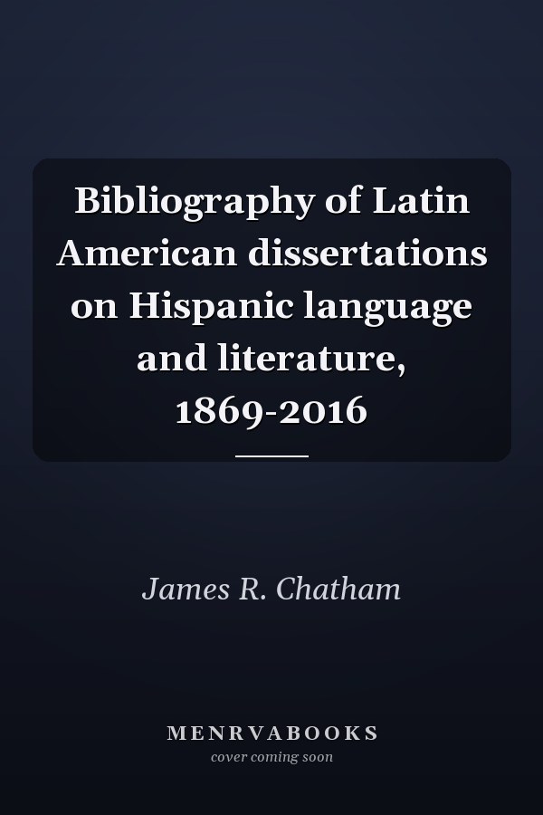 Bibliography of Latin American dissertations on Hispanic language and literature, 1869-2016