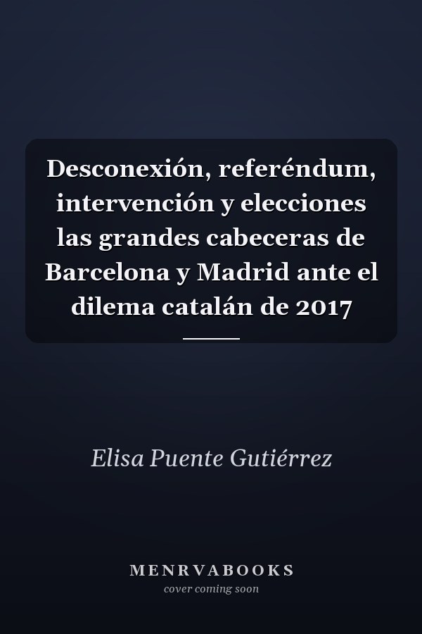 Desconexión, referéndum, intervención y elecciones las grandes cabeceras de Barcelona y Madrid ante el dilema catalán de 2017