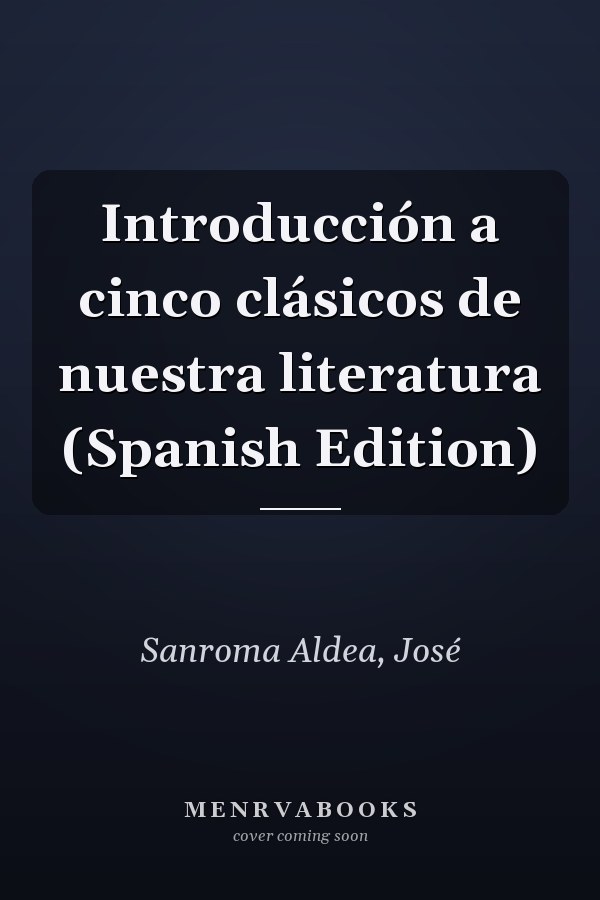 Introducción a cinco clásicos de nuestra literatura (Spanish Edition)