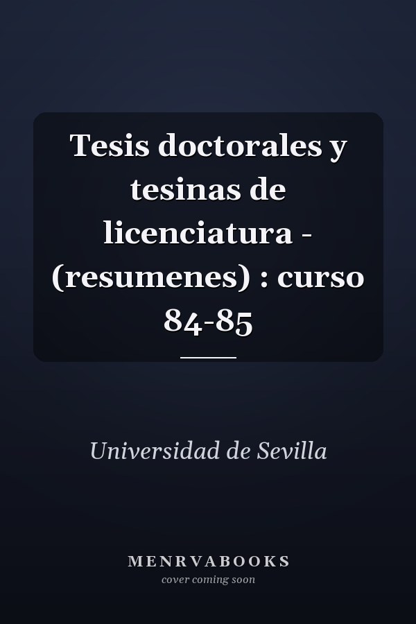 Tesis doctorales y tesinas de licenciatura - (resumenes) : curso 84-85