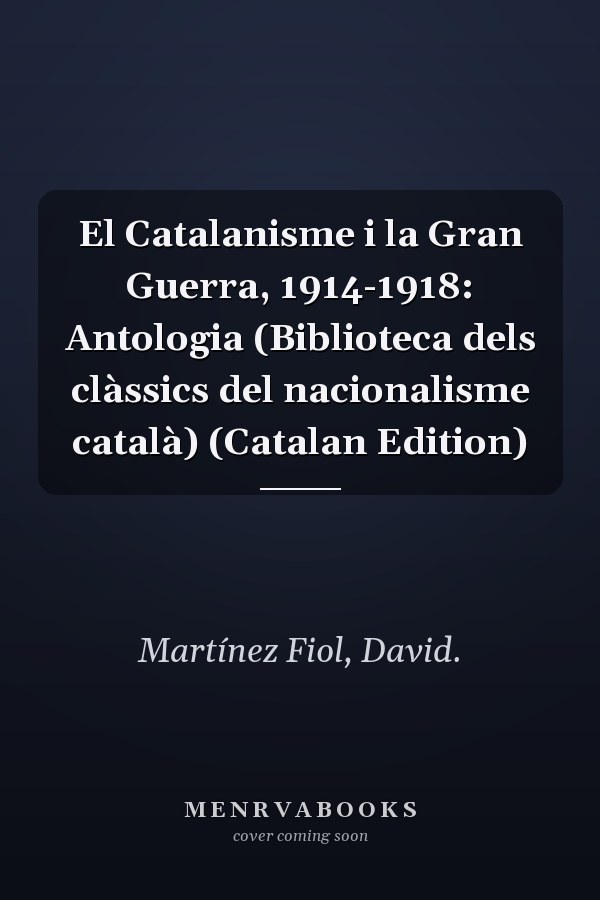 El Catalanisme i la Gran Guerra, 1914-1918: Antologia (Biblioteca dels clàssics del nacionalisme català) (Catalan Edition)