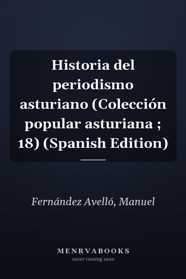 Historia del periodismo asturiano (Colección popular asturiana ; 18) (Spanish Edition)