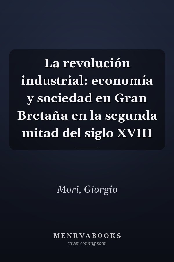La revolución industrial: economía y sociedad en Gran Bretaña en la segunda mitad del siglo XVIII