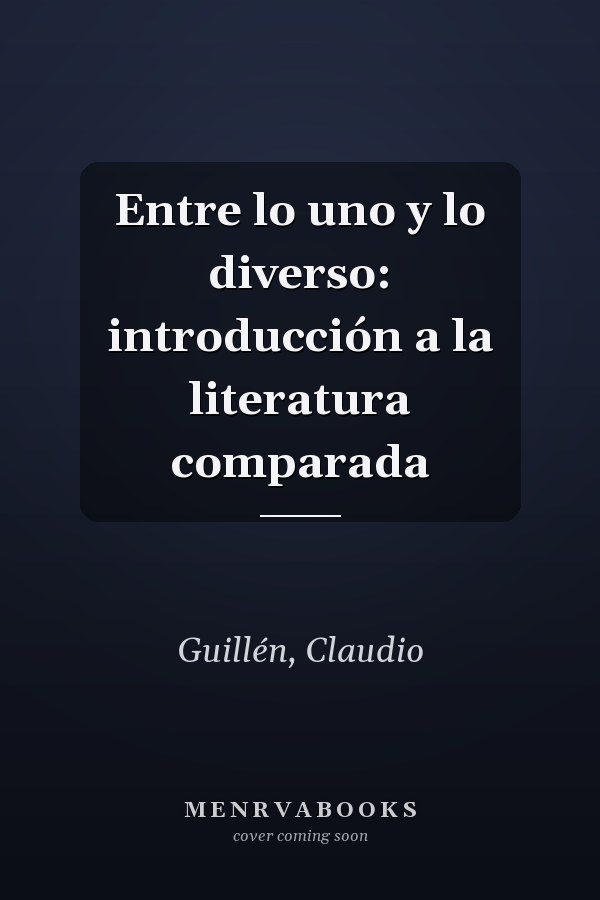 Entre lo uno y lo diverso: introducción a la literatura comparada