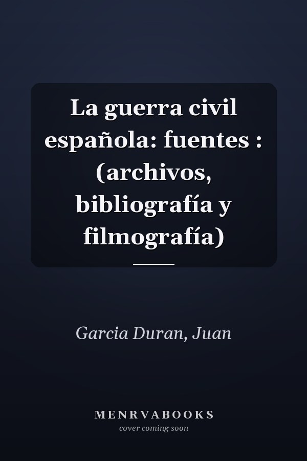 La guerra civil española: fuentes : (archivos, bibliografía y filmografía)