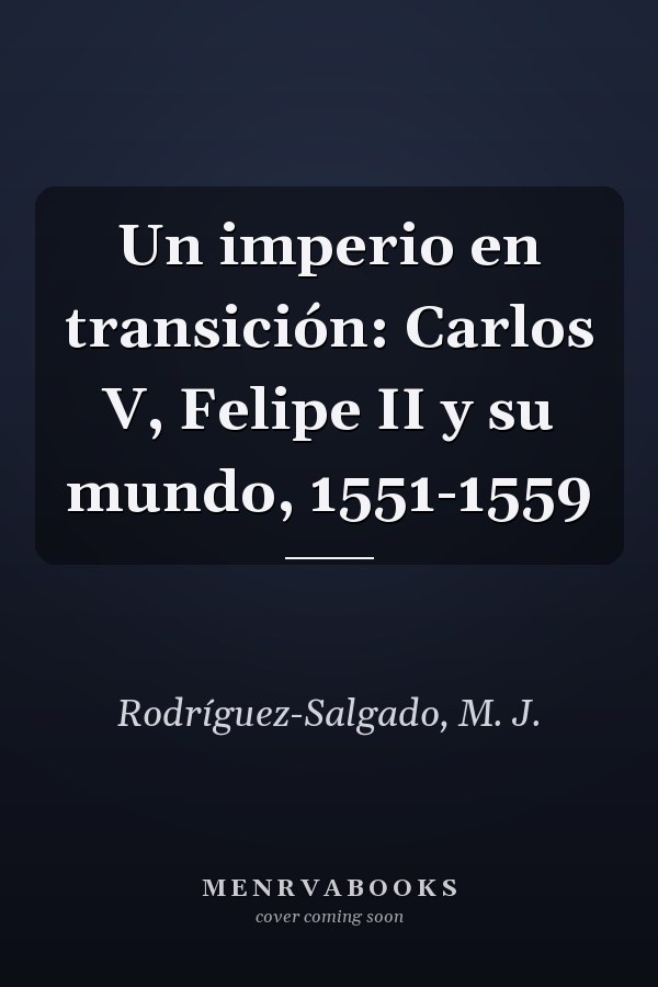 Un imperio en transición: Carlos V, Felipe II y su mundo, 1551-1559