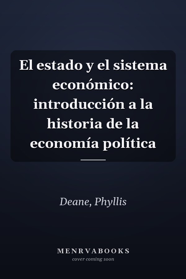 El estado y el sistema económico: introducción a la historia de la economía política