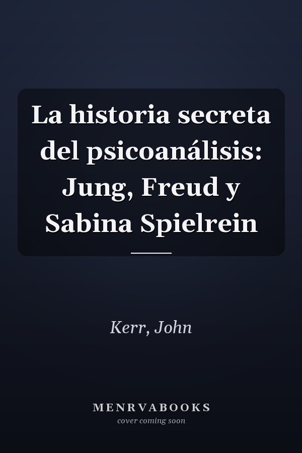 La historia secreta del psicoanálisis: Jung, Freud y Sabina Spielrein