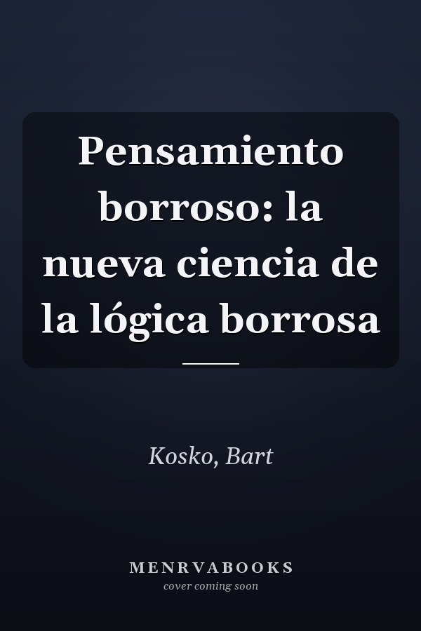 Pensamiento borroso: la nueva ciencia de la lógica borrosa