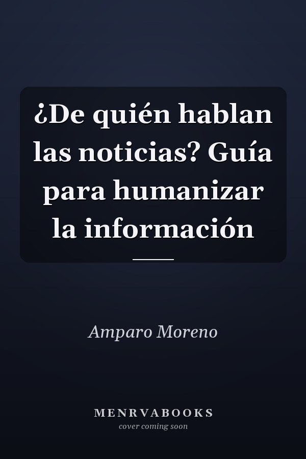 ¿De quién hablan las noticias? Guía para humanizar la información
