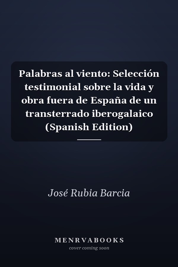 Palabras al viento: Selección testimonial sobre la vida y obra fuera de España de un transterrado iberogalaico (Spanish Edition)