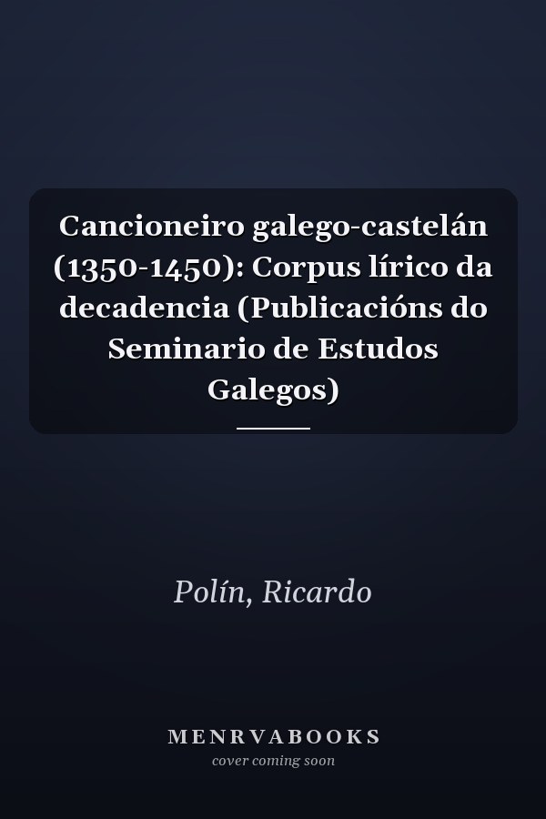 Cancioneiro galego-castelán (1350-1450): Corpus lírico da decadencia (Publicacións do Seminario de Estudos Galegos)