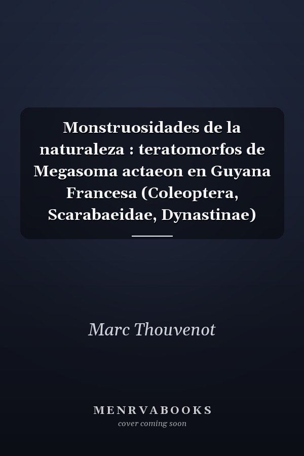 Monstruosidades de la naturaleza : teratomorfos de Megasoma actaeon en Guyana Francesa (Coleoptera, Scarabaeidae, Dynastinae)