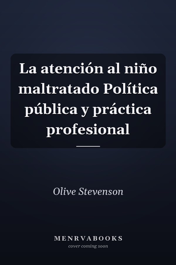 La atención al niño maltratado Política pública y práctica profesional