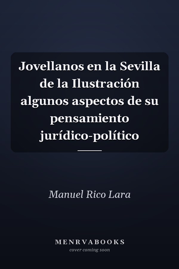 Jovellanos en la Sevilla de la Ilustración algunos aspectos de su pensamiento jurídico-político