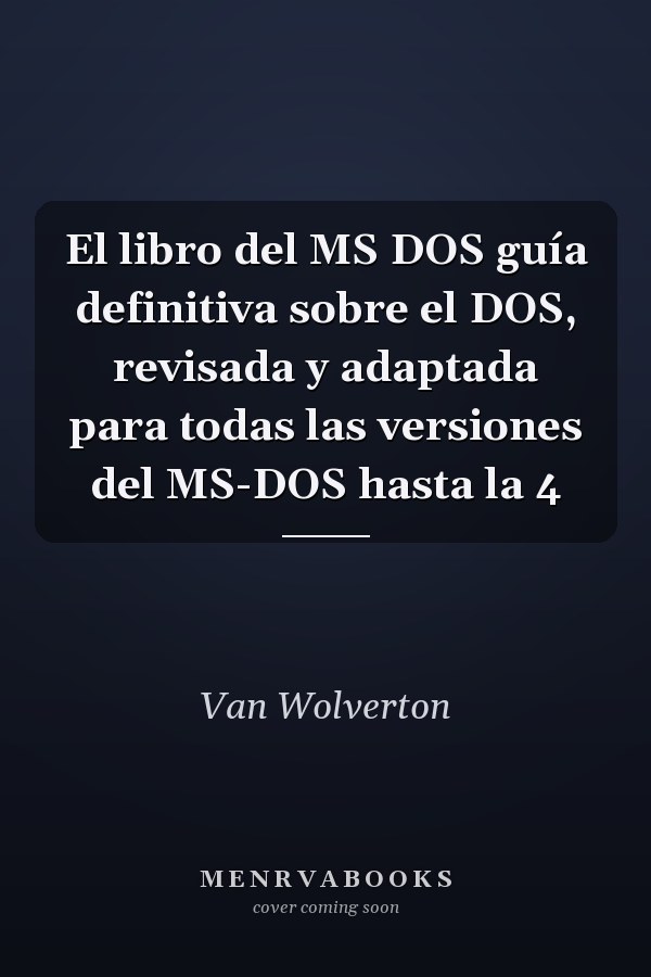 El libro del MS DOS guía definitiva sobre el DOS, revisada y adaptada para todas las versiones del MS-DOS hasta la 4