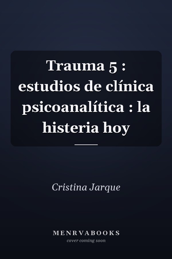 Trauma 5 : estudios de clínica psicoanalítica : la histeria hoy