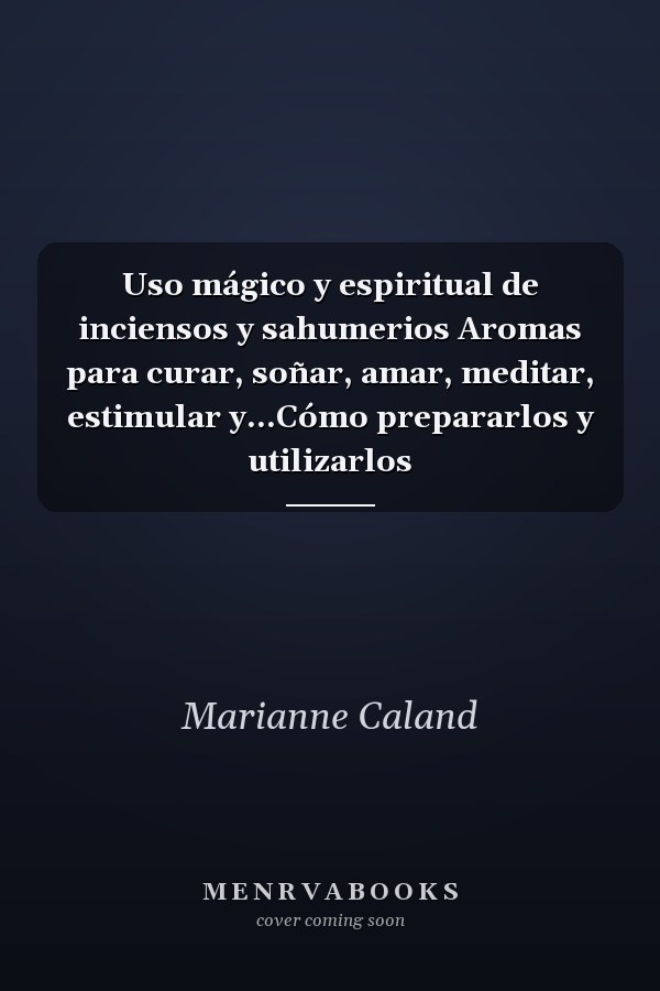 Uso mágico y espiritual de inciensos y sahumerios Aromas para curar, soñar, amar, meditar, estimular y...Cómo prepararlos y utilizarlos
