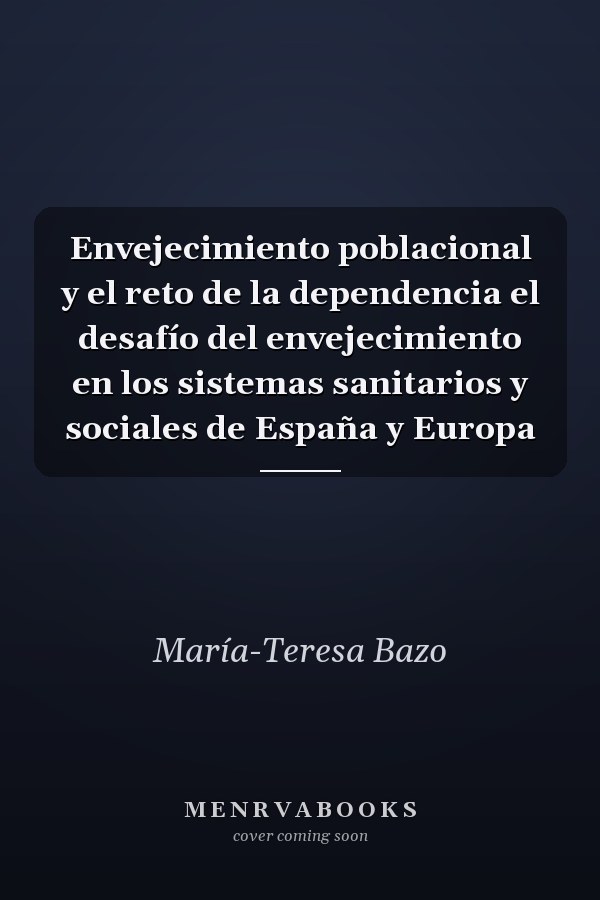 Envejecimiento poblacional y el reto de la dependencia el desafío del envejecimiento en los sistemas sanitarios y sociales de España y Europa