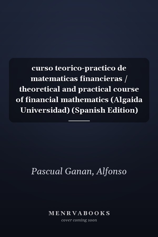 curso teorico-practico de matematicas financieras / theoretical and practical course of financial mathematics (Algaida Universidad) (Spanish Edition)