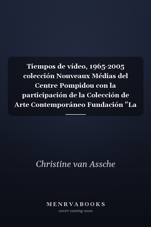Tiempos de vídeo, 1965-2005 colección Nouveaux Médias del Centre Pompidou con la participación de la Colección de Arte Contemporáneo Fundación "La Caixa