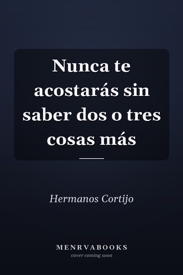 Nunca te acostarás sin saber dos o tres cosas más