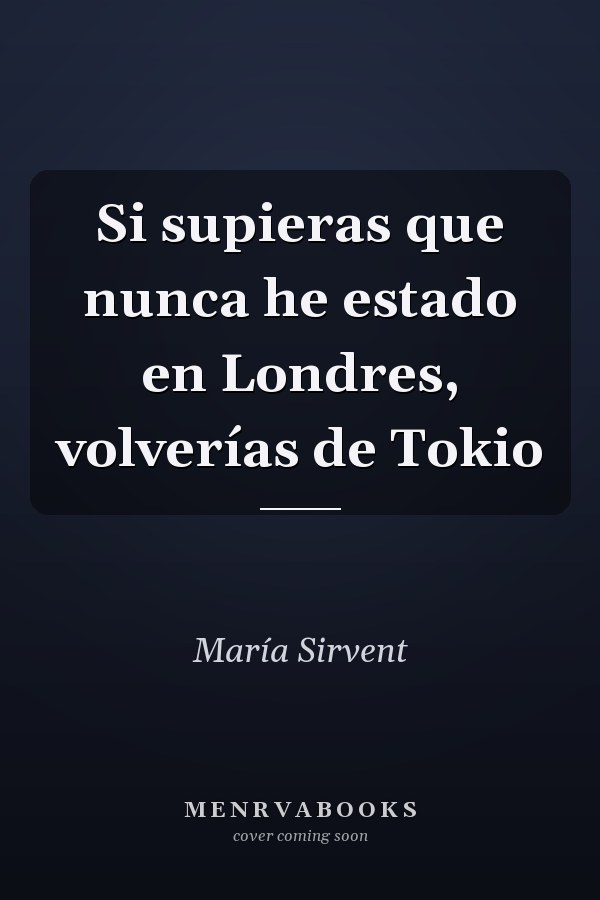 Si supieras que nunca he estado en Londres, volverías de Tokio