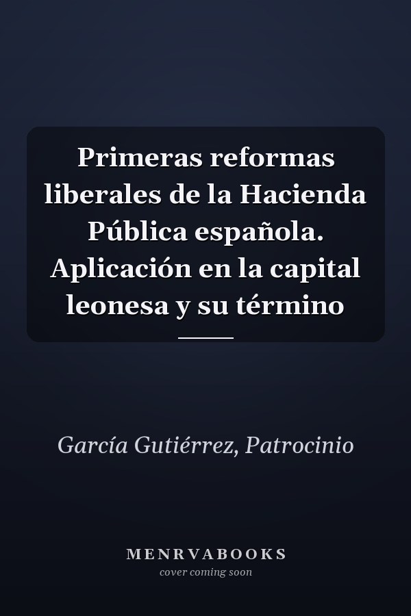 Primeras reformas liberales de la Hacienda Pública española. Aplicación en la capital leonesa y su término