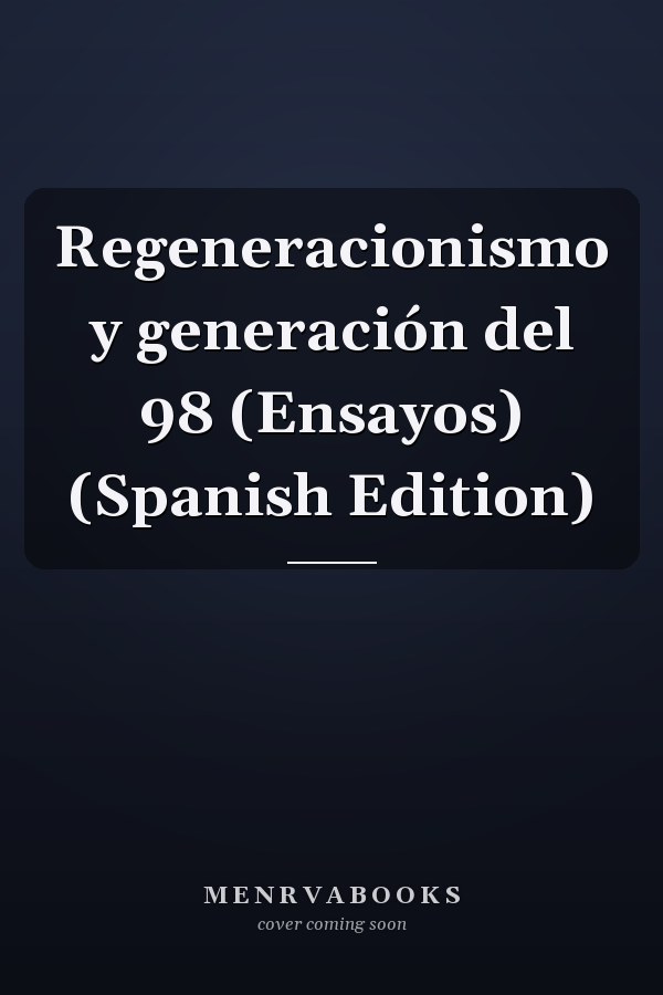 Regeneracionismo y generación del 98 (Ensayos) (Spanish Edition)