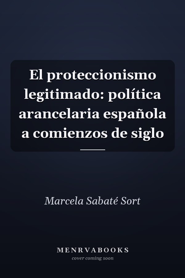 El proteccionismo legitimado: política arancelaria española a comienzos de siglo