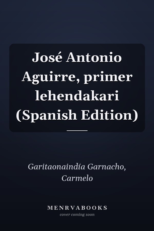 José Antonio Aguirre, primer lehendakari (Spanish Edition)