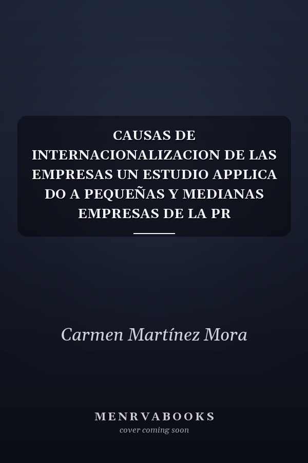 CAUSAS DE INTERNACIONALIZACION DE LAS EMPRESAS UN ESTUDIO APPLICA DO A PEQUEÑAS Y MEDIANAS EMPRESAS DE LA PR
