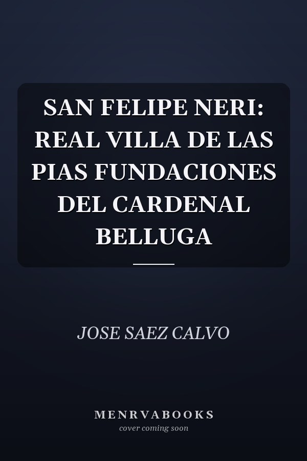 SAN FELIPE NERI: REAL VILLA DE LAS PIAS FUNDACIONES DEL CARDENAL BELLUGA