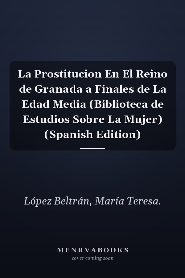 La Prostitucion En El Reino de Granada a Finales de La Edad Media (Biblioteca de Estudios Sobre La Mujer) (Spanish Edition)